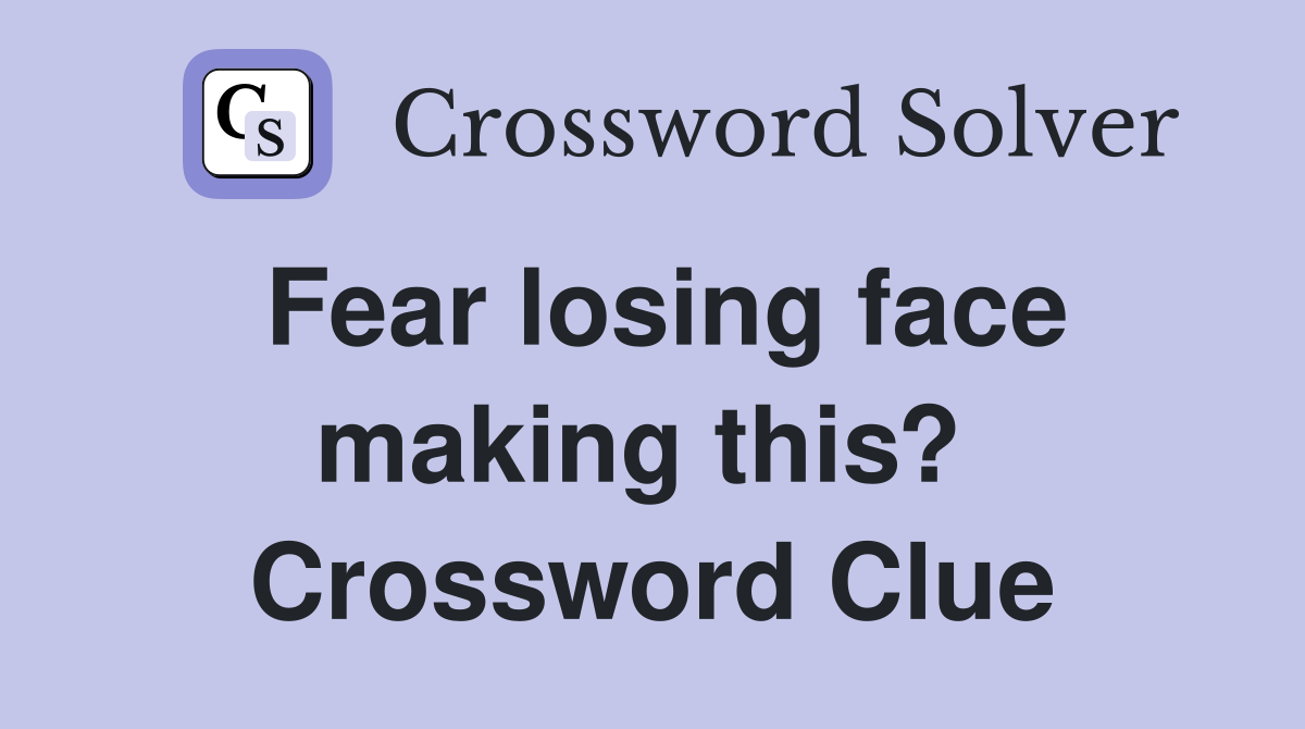 Fear losing face making this?  Crossword Clue