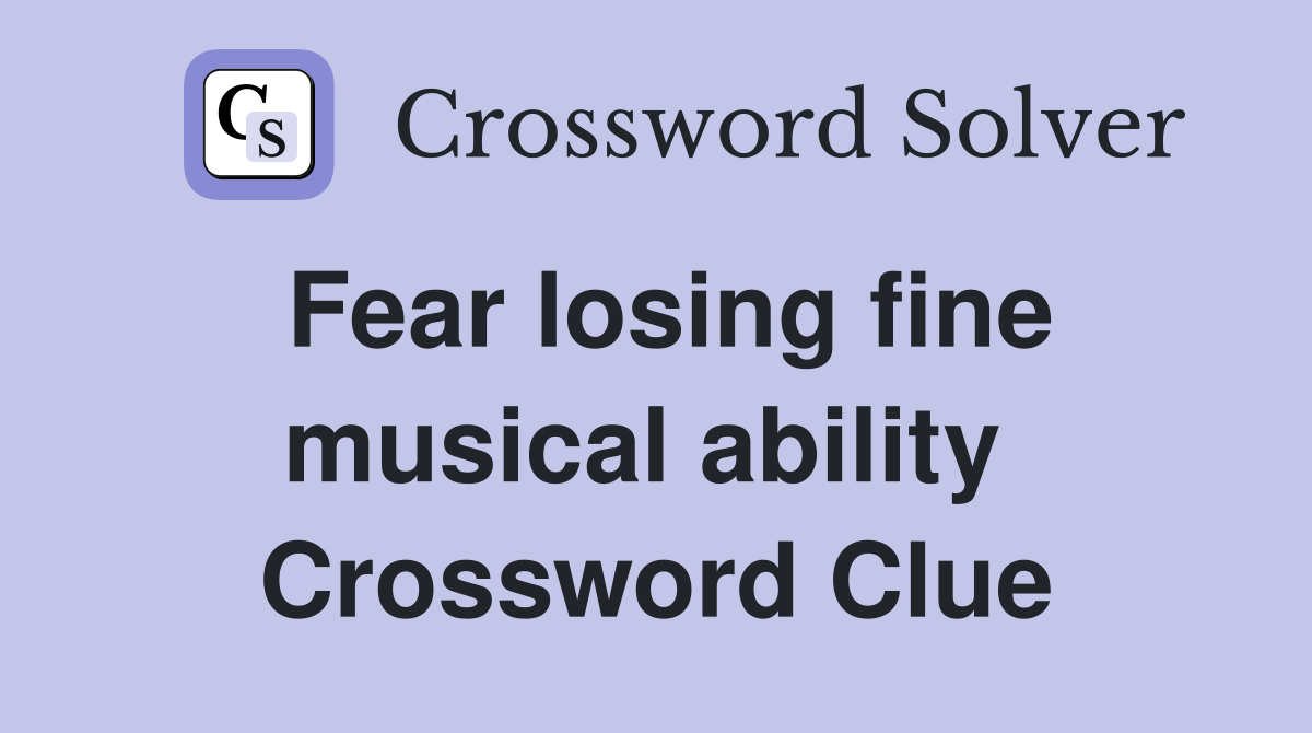 Fear losing fine musical ability  Crossword Clue