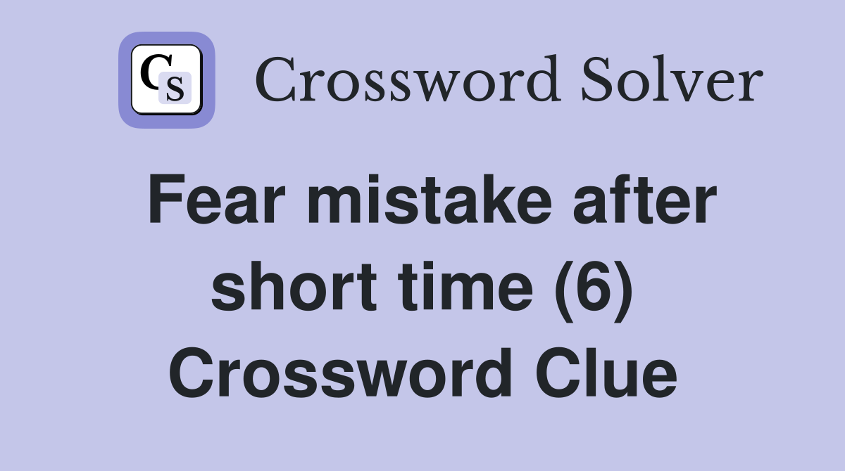 Fear mistake after short time (6) Crossword Clue