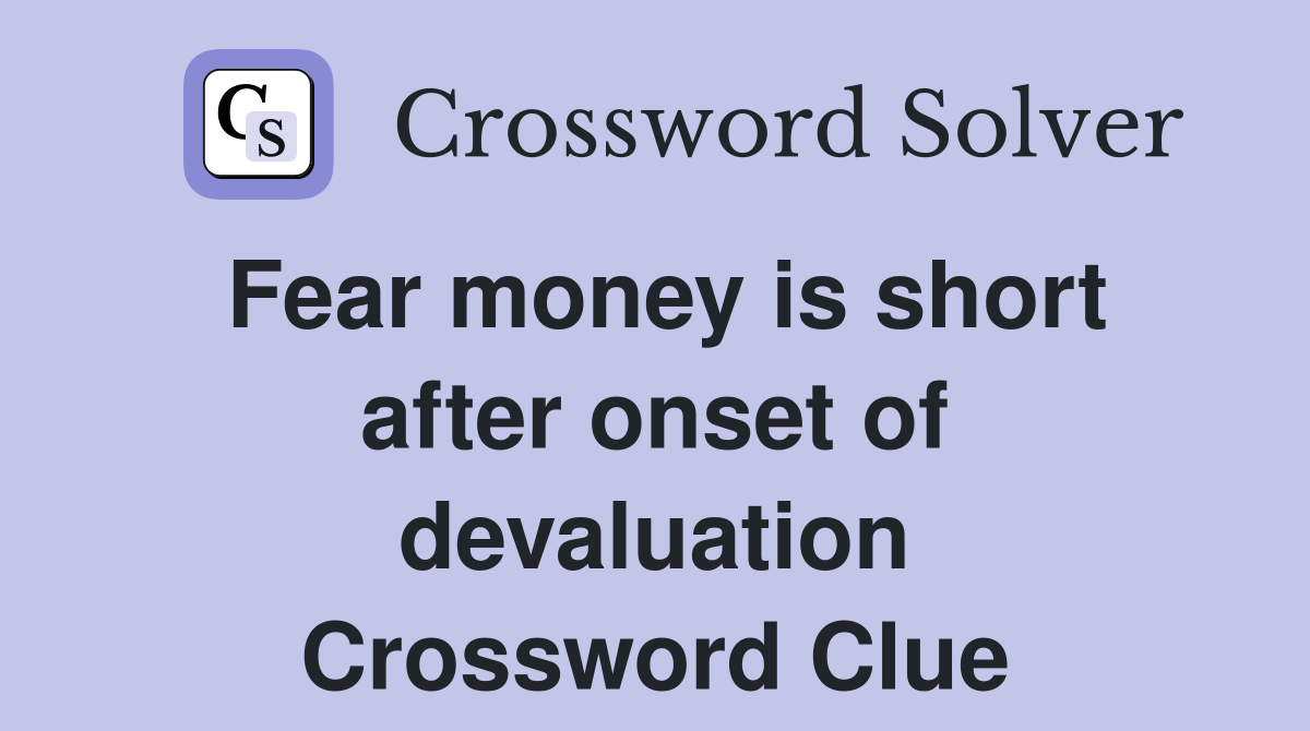 Fear money is short after onset of devaluation Crossword Clue