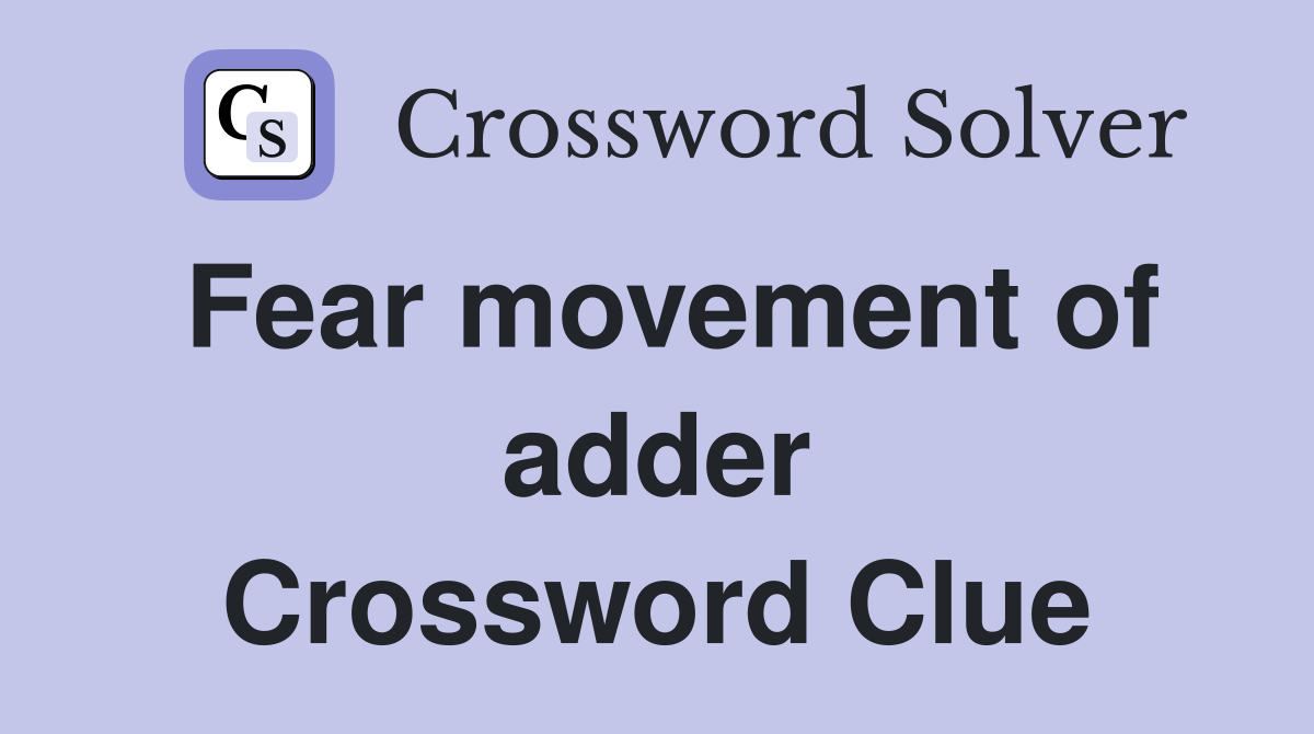 Fear movement of adder Crossword Clue
