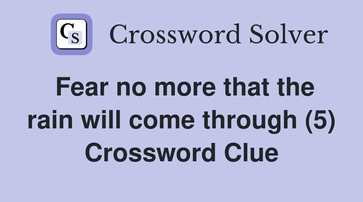 Fear no more that the rain will come through (5) Crossword Clue