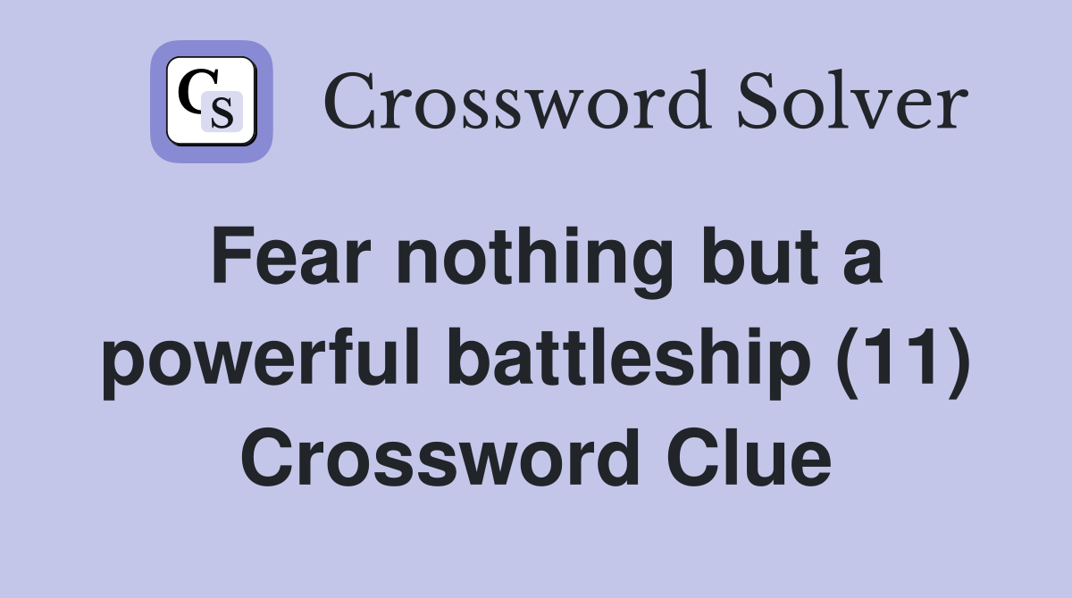 Fear nothing but a powerful battleship (11) Crossword Clue