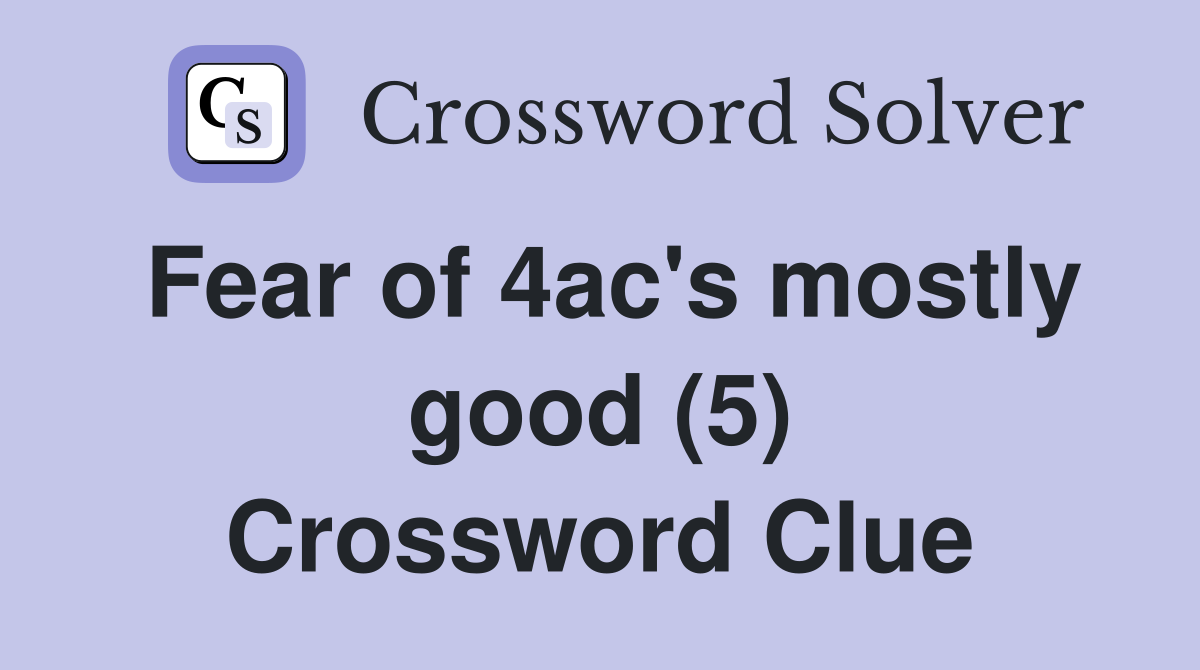 Fear of 4ac's mostly good (5) Crossword Clue