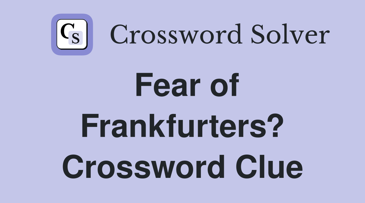 Fear of Frankfurters? Crossword Clue