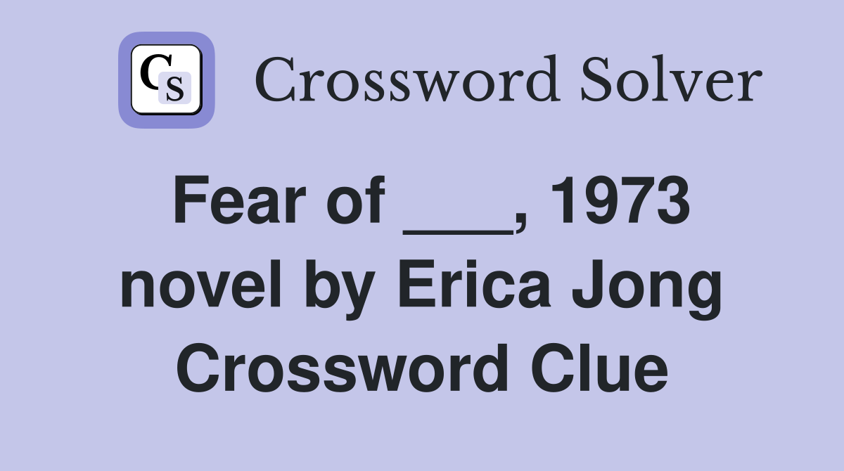Fear of ___, 1973 novel by Erica Jong Crossword Clue