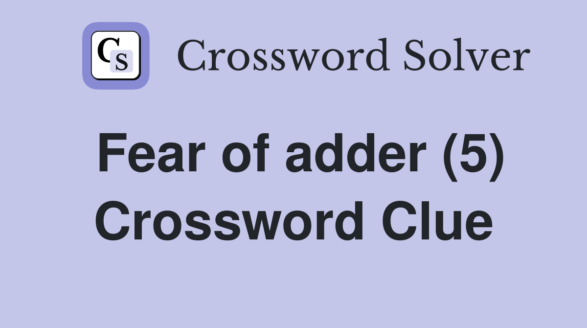 Fear of adder (5) Crossword Clue