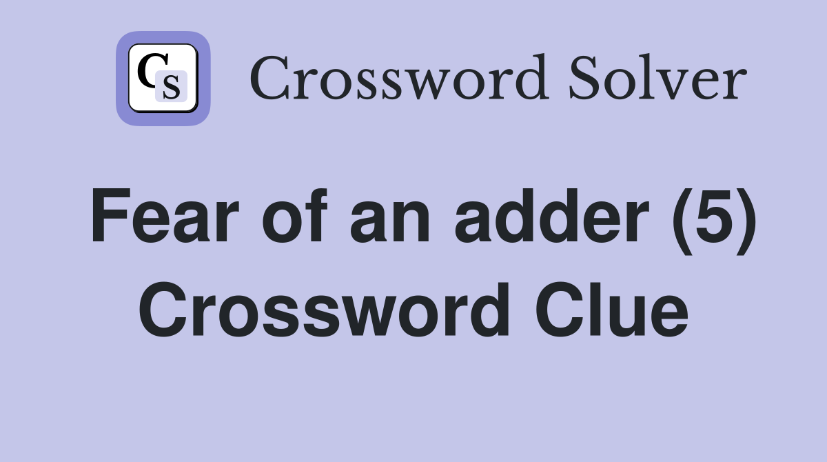 Fear of an adder (5) Crossword Clue