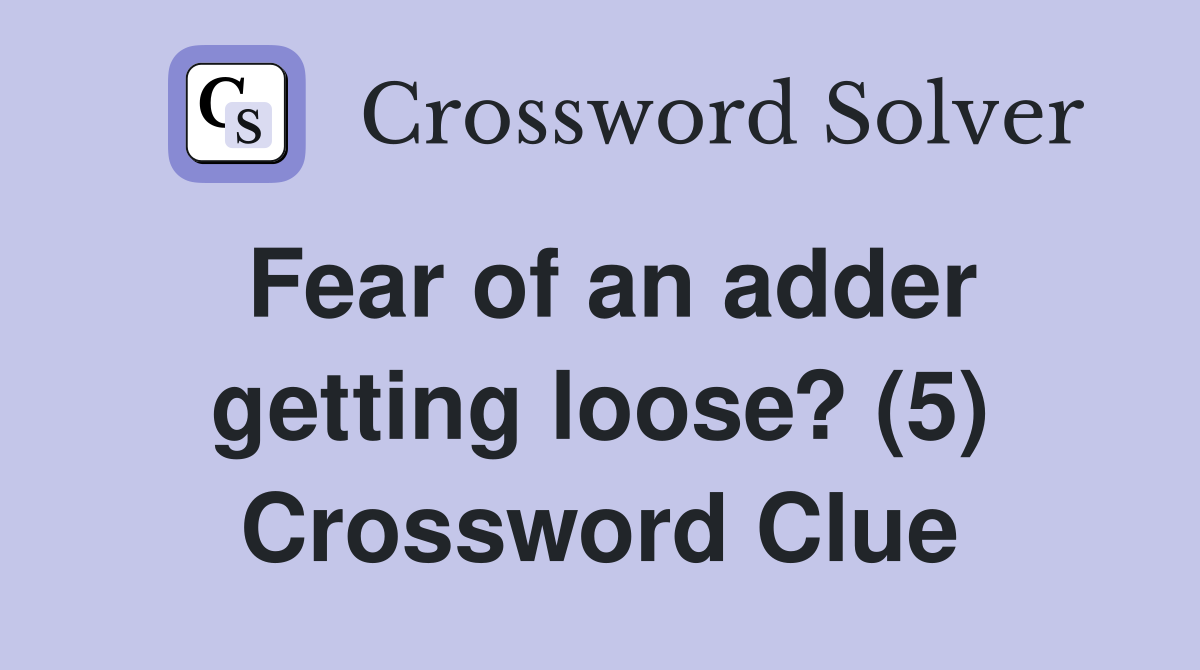 Fear of an adder getting loose? (5) Crossword Clue