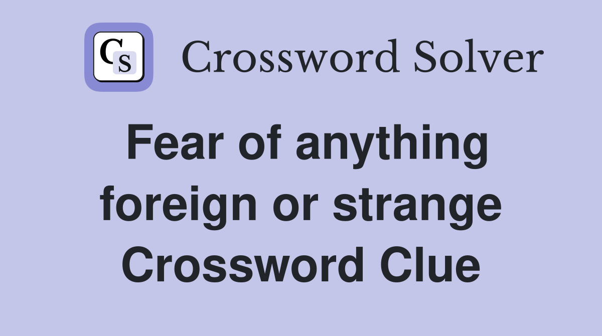 Fear of anything foreign or strange Crossword Clue