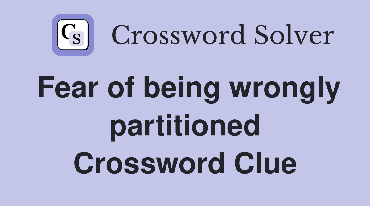 Fear of being wrongly partitioned Crossword Clue