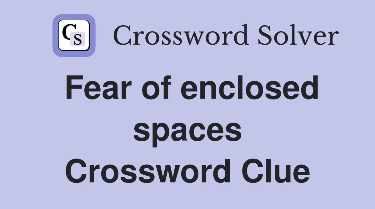Fear of enclosed spaces Crossword Clue
