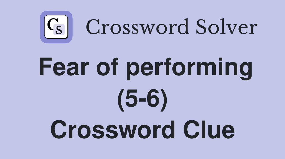 Fear of performing (5-6) Crossword Clue