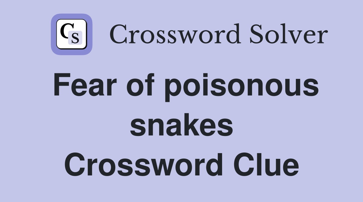 Fear of poisonous snakes Crossword Clue
