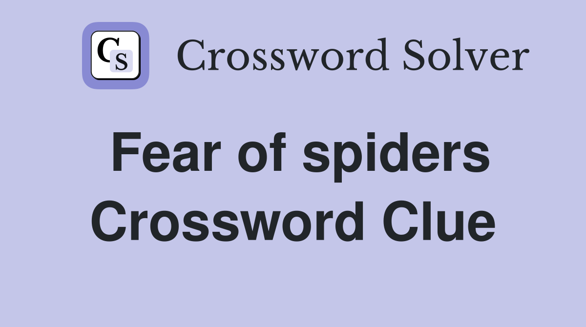 Fear of spiders Crossword Clue