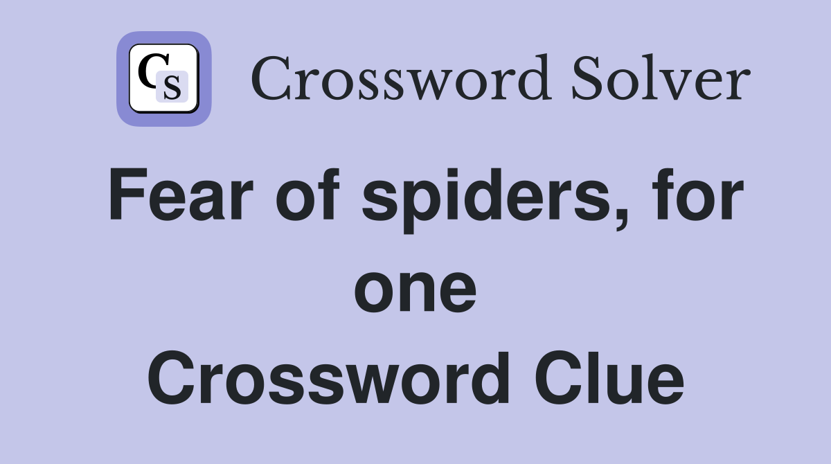 Fear of spiders, for one Crossword Clue