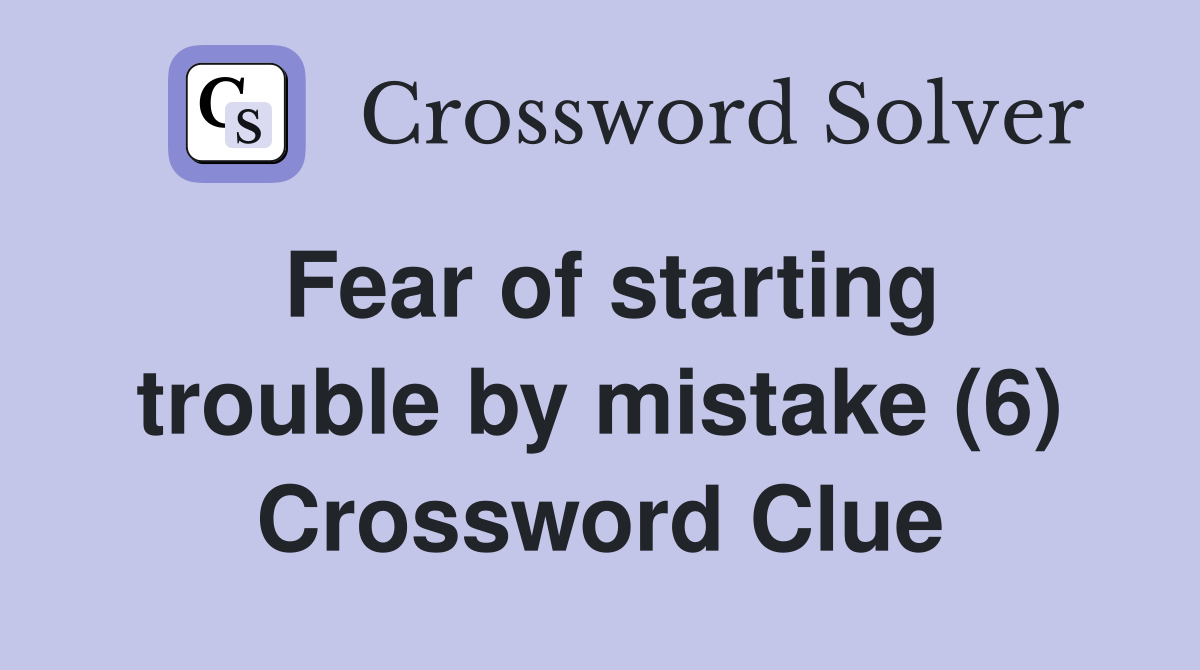 Fear of starting trouble by mistake (6) Crossword Clue