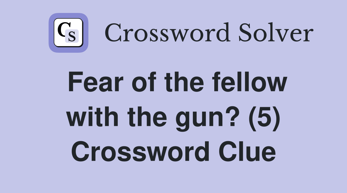 Fear of the fellow with the gun? (5) Crossword Clue