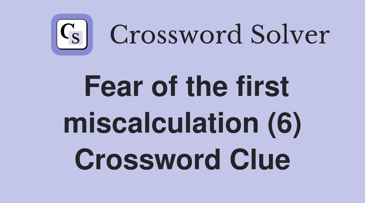 Fear of the first miscalculation (6) Crossword Clue
