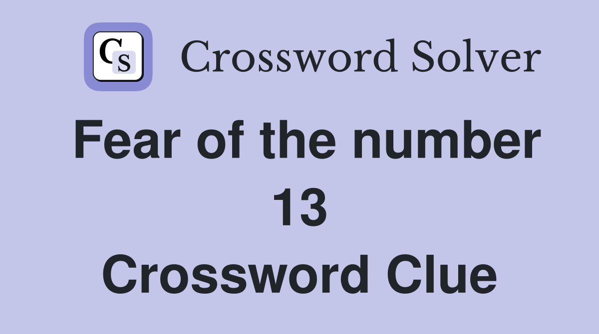 Fear of the number 13 Crossword Clue