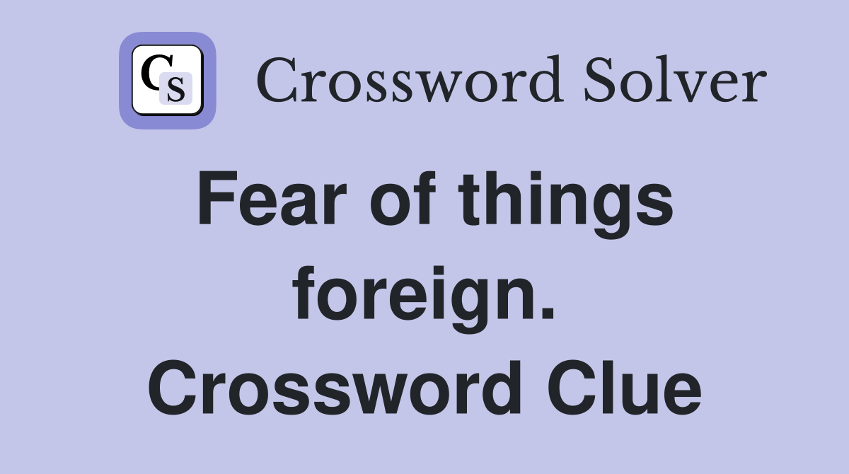 Fear of things foreign. Crossword Clue