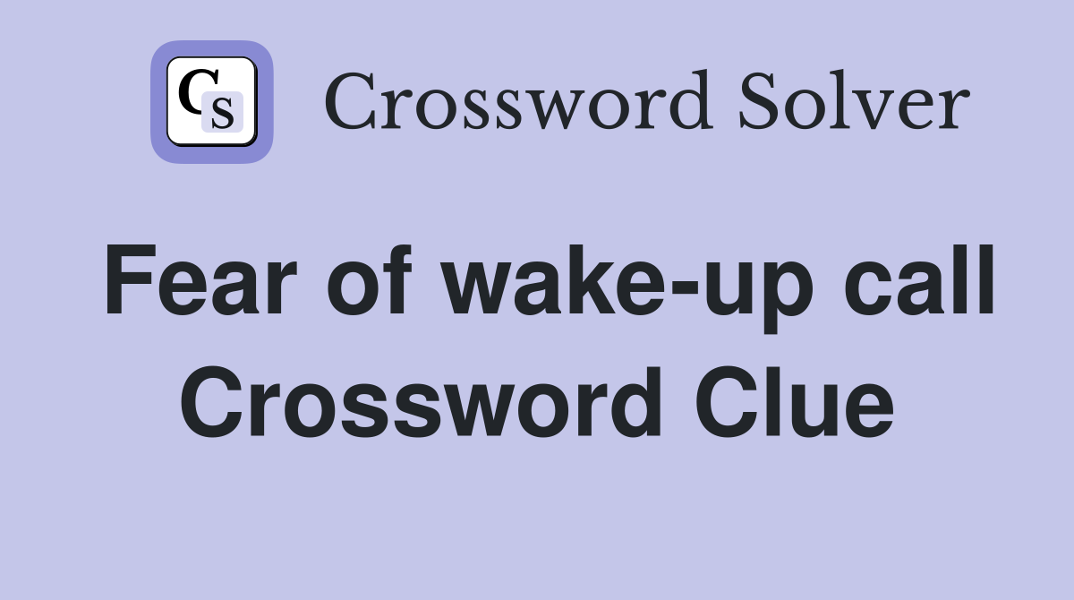 Fear of wake-up call Crossword Clue