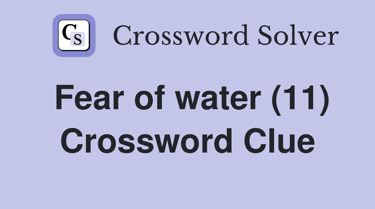 Fear of water (11) Crossword Clue