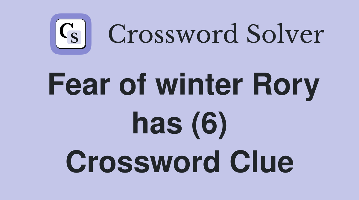 Fear of winter Rory has (6) Crossword Clue