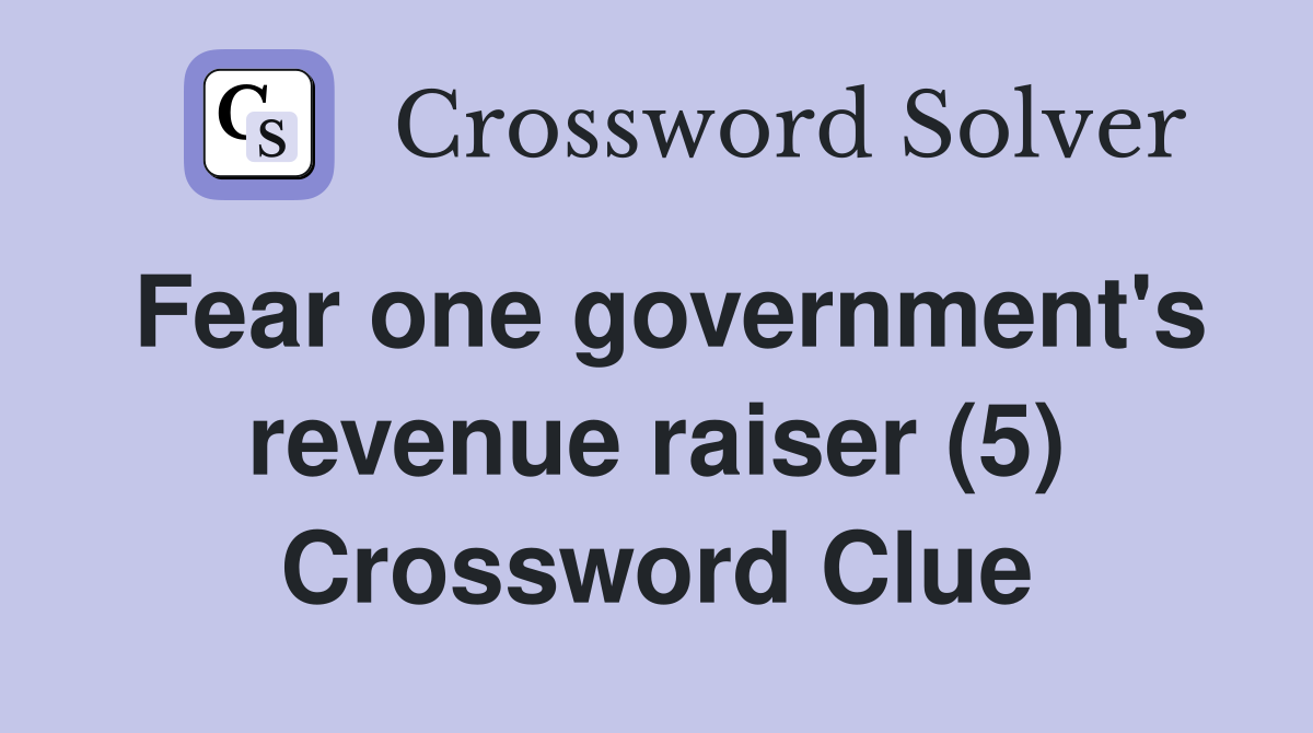 Fear one government's revenue raiser (5) Crossword Clue
