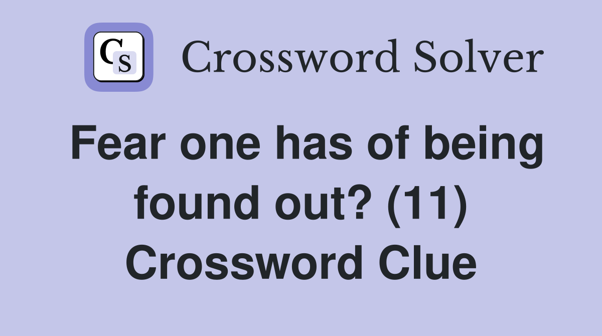 Fear one has of being found out? (11) Crossword Clue