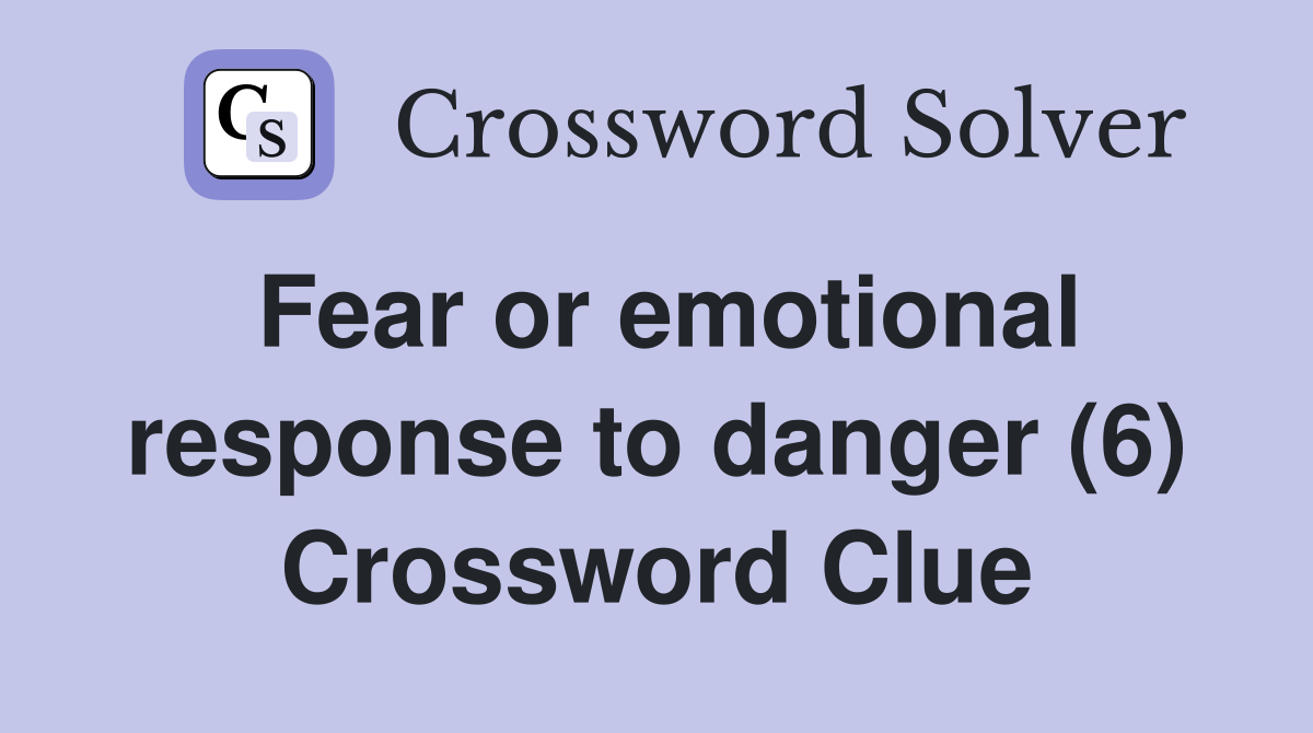 Fear or emotional response to danger (6) Crossword Clue