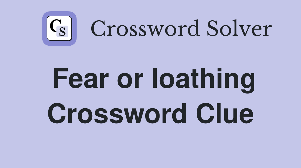 Fear or loathing Crossword Clue