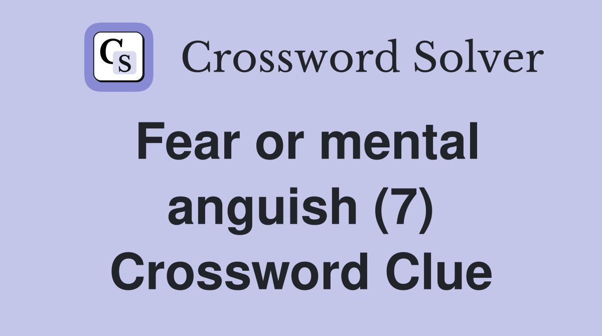 Fear or mental anguish (7) Crossword Clue