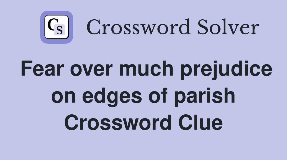 Fear over much prejudice on edges of parish Crossword Clue