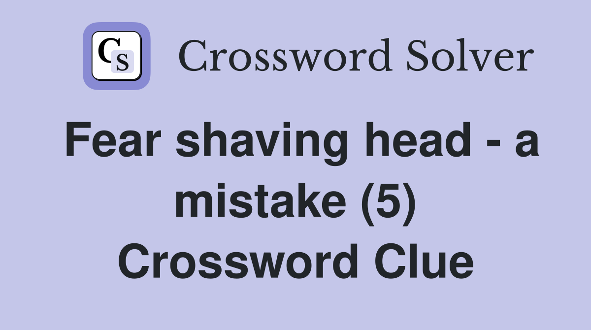 Fear shaving head - a mistake (5) Crossword Clue