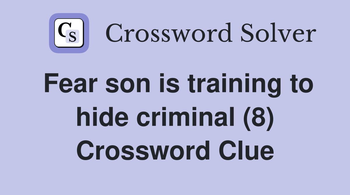 Fear son is training to hide criminal (8) Crossword Clue
