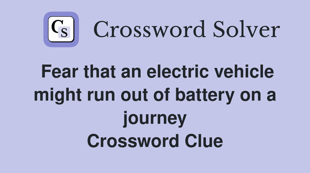 Fear that an electric vehicle might run out of battery on a journey Crossword Clue