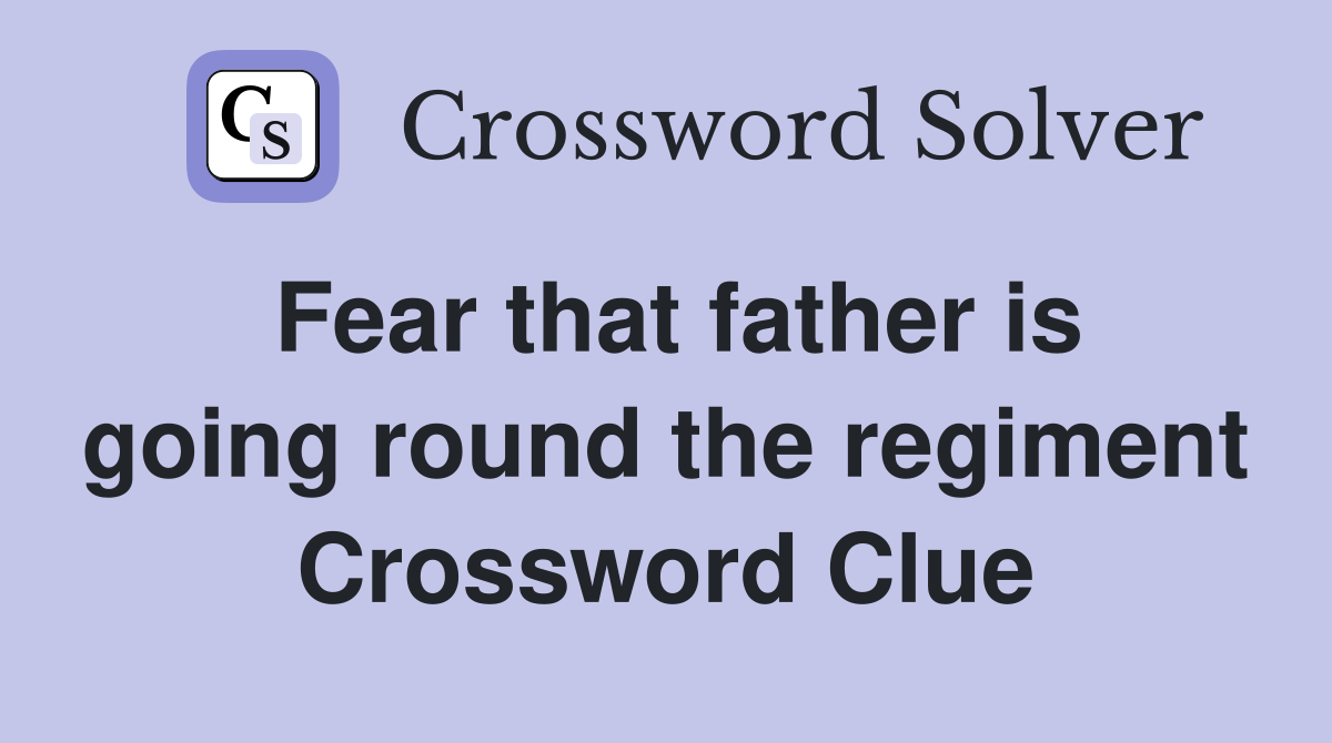 Fear that father is going round the regiment Crossword Clue