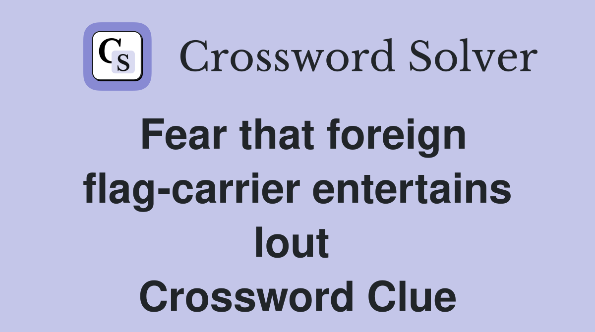 Fear that foreign flag-carrier entertains lout  Crossword Clue