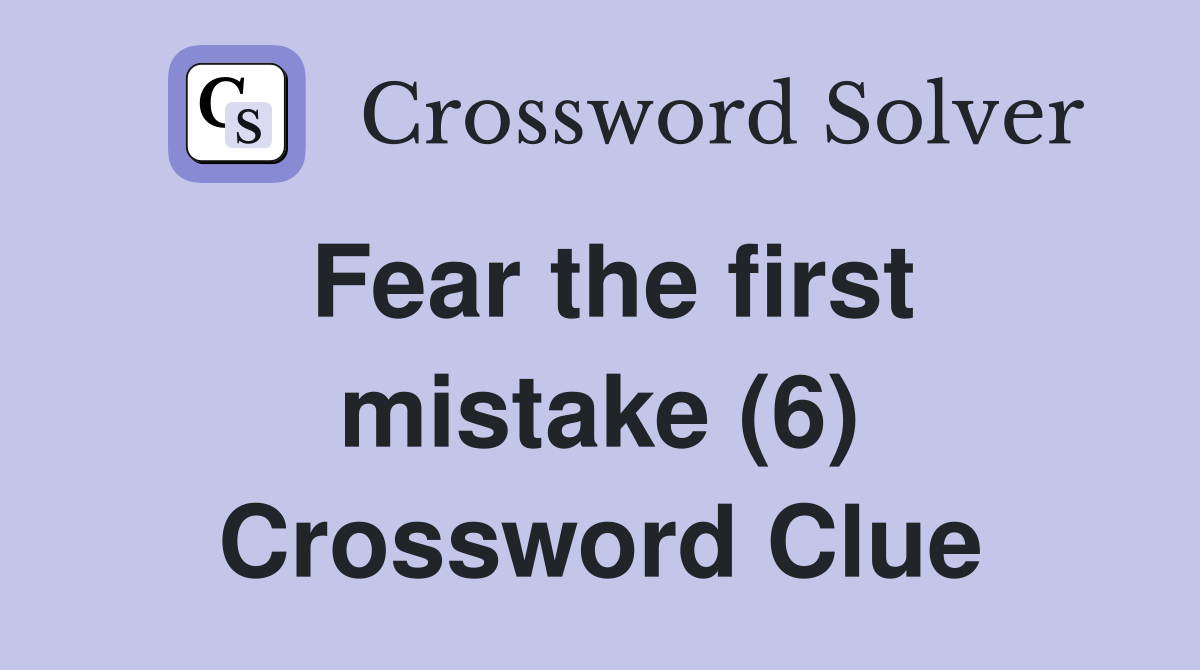 Fear the first mistake (6) Crossword Clue