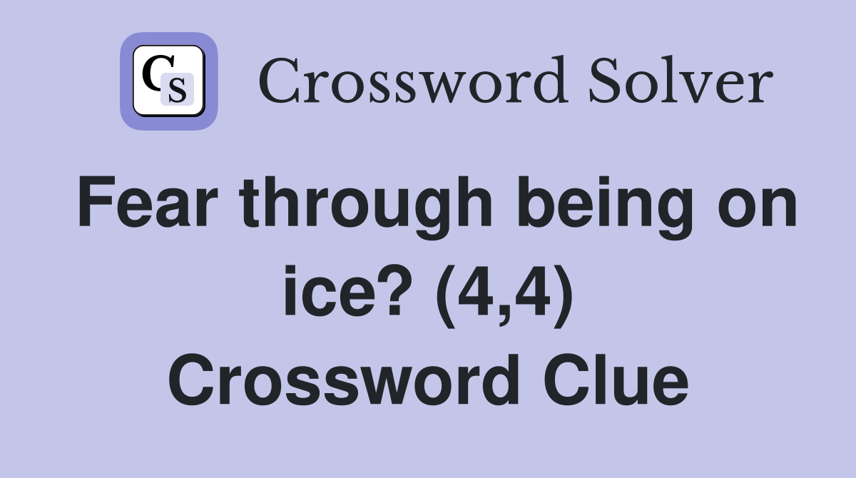 Fear through being on ice? (4,4) Crossword Clue