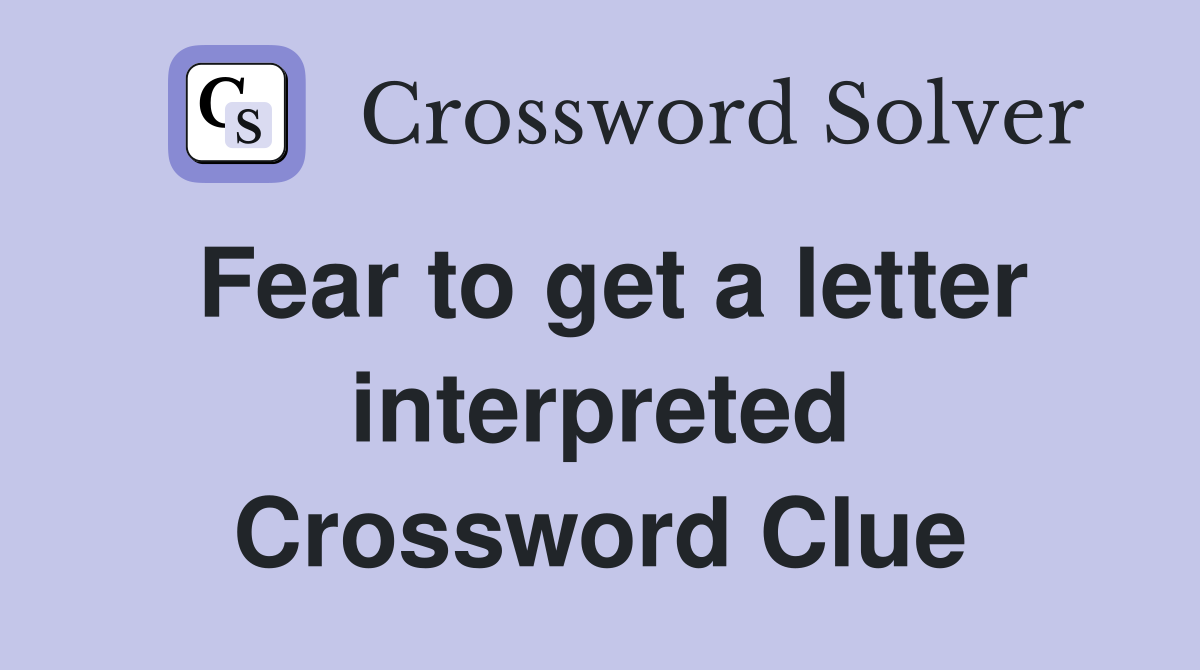 Fear to get a letter interpreted Crossword Clue