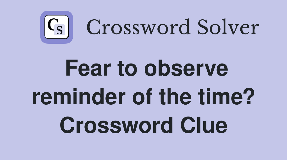 Fear to observe reminder of the time? Crossword Clue