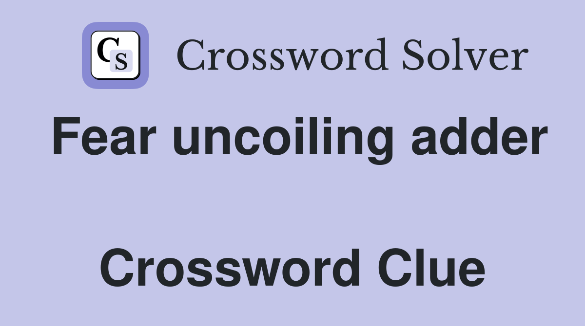 Fear uncoiling adder  Crossword Clue