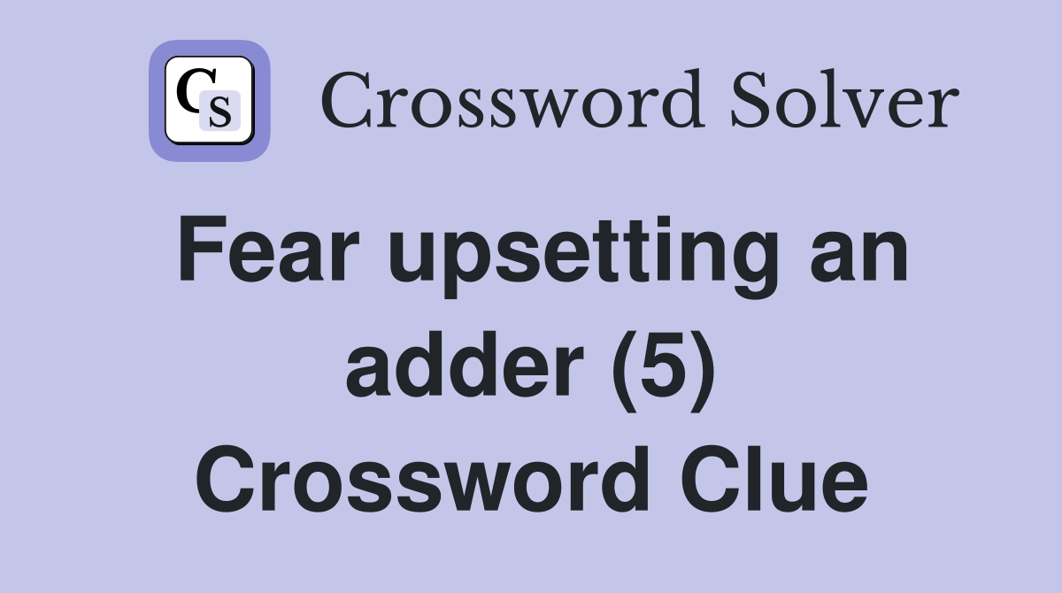 Fear upsetting an adder (5) Crossword Clue