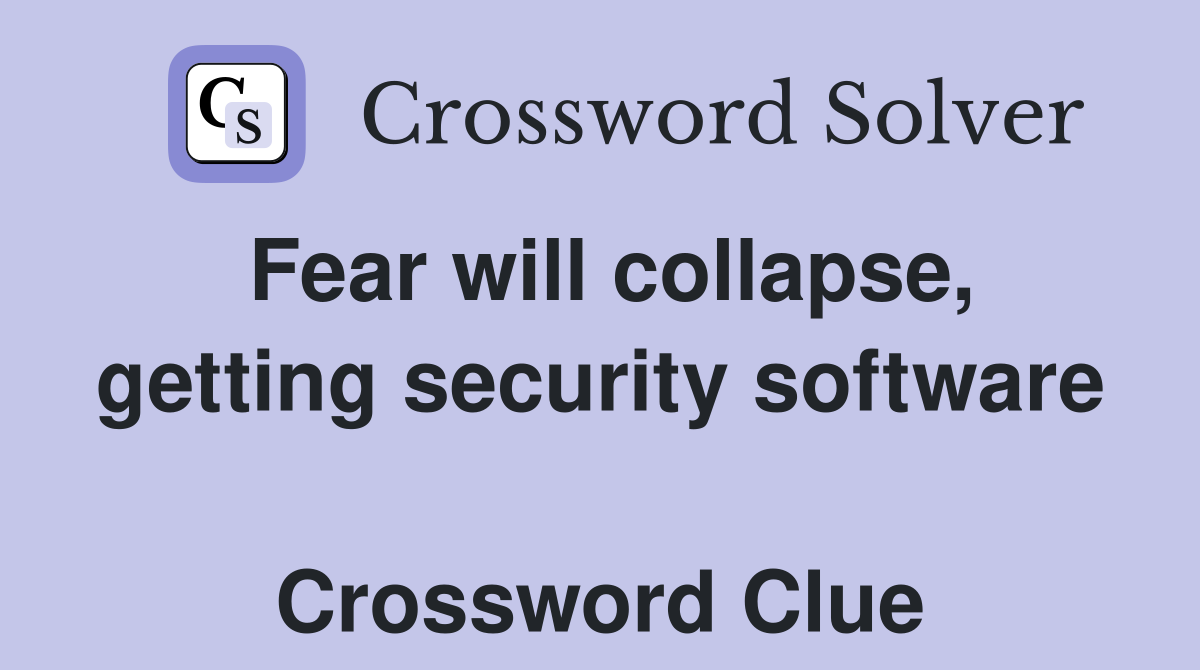 Fear will collapse, getting security software  Crossword Clue