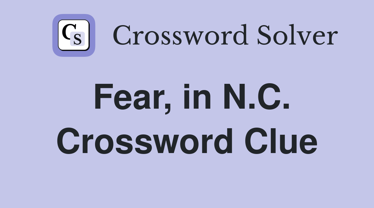 Fear, in N.C. Crossword Clue