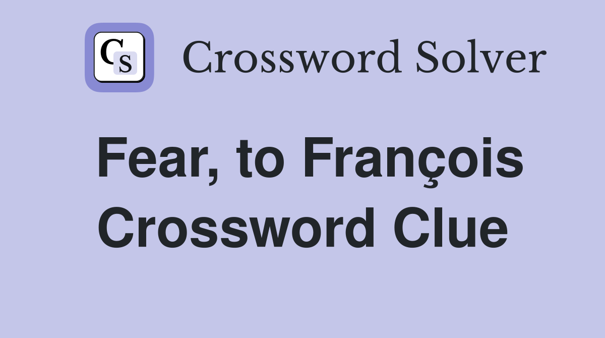 Fear, to François Crossword Clue