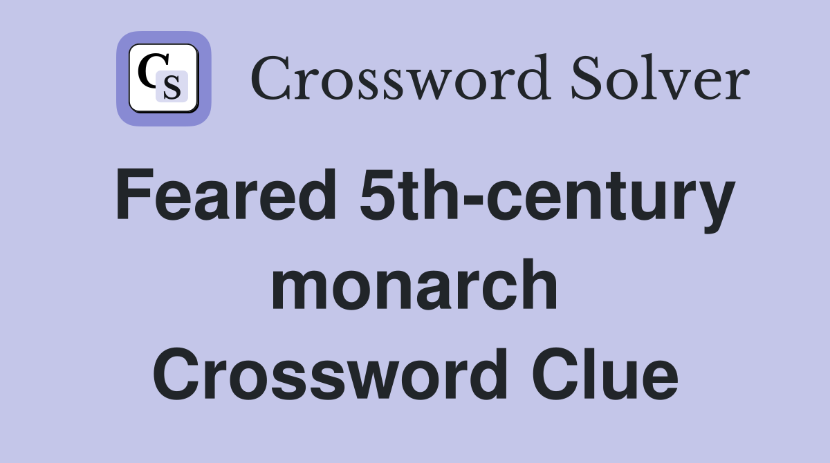 Feared 5th-century monarch Crossword Clue