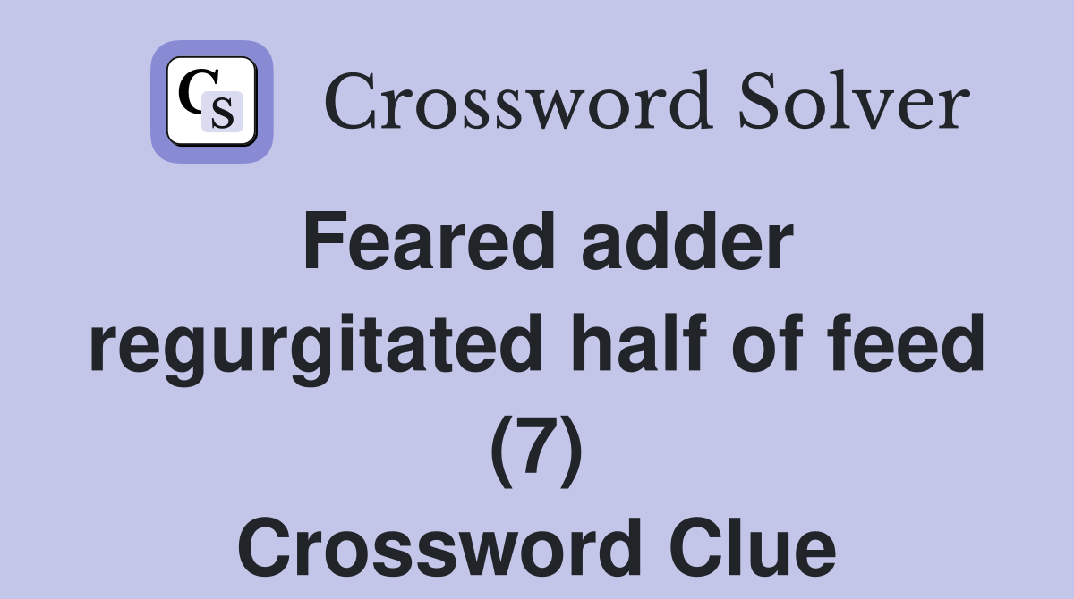 Feared adder regurgitated half of feed (7) Crossword Clue
